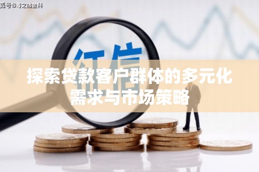 元阳探索贷款客户群体的多元化需求与市场策略